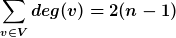 [latex]\sum_{v\in V}deg(v)=2(n-1)[/latex]
